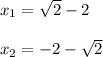 x_{1} = \sqrt{2} - 2 \\\\x_{2} = -2 - \sqrt{2}