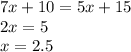 7x + 10 = 5x + 15 \\ 2x = 5 \\ x = 2.5