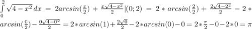 \int\limits^2_0 {\sqrt{4-x^{2} } } \, dx = 2arcsin(\frac{x}{2} )+\frac{x\sqrt{4-x^{2} } }{2}|(0;2) = 2*arcsin(\frac{2}{2} )+\frac{2\sqrt{4-2^{2} } }{2} -2*arcsin(\frac{0}{2} )-\frac{0\sqrt{4-0^{2} } }{2} = 2*arcsin(1)+\frac{2\sqrt{0} }{2}-2*arcsin(0)-0 =2*\frac{\pi }{2}-0 -2*0=\pi