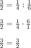 \frac{3}{2}=\frac{1}{4}:\frac{1}{6} \\\\\frac{3}{2}=\frac{1}{4}\cdot \frac{6}{1}\\\\\frac{3}{2}=\frac{3}{2}