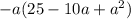 - a(25 - 10a + a {}^{2} )