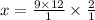 x = \frac{9 \times 12}{1} \times \frac{2}{1}