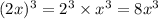 (2x) ^{3} = {2}^{3} \times {x}^{3} = 8 {x}^{3}