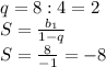 q=8:4=2\\S=\frac{b_{1} }{1-q} \\S=\frac{8}{-1} =-8\\