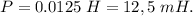 P = 0.0125\; H = 12,5\; mH.