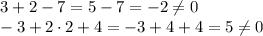 3+2-7=5-7=-2\neq0\\-3+2\cdot2+4=-3+4+4=5\neq0