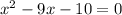 x^{2} -9x-10=0\\