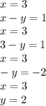 x=3\\x-y=1\\x=3\\3-y=1\\x=3\\-y=-2\\x=3\\y=2