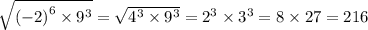 \sqrt{{( - 2) }^{6} \times {9}^{3} } = \sqrt{ {4}^{3} \times {9}^{3} } = {2}^{3} \times {3}^{3} = 8 \times 27 = 216