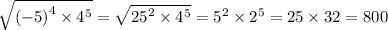 \sqrt{{( - 5)}^{4} \times {4}^{5} } = \sqrt{ {25}^{2} \times {4}^{5} } = {5}^{2} \times {2}^{5} = 25 \times 32 = 800