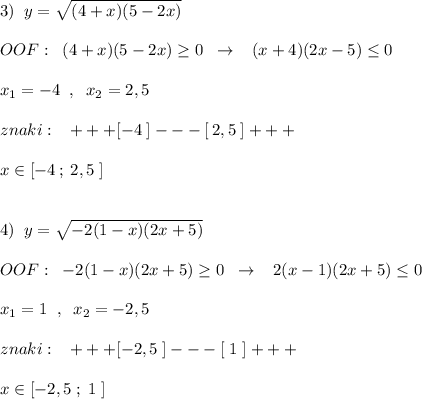 3)\; \; y=\sqrt{(4+x)(5-2x)} \\\\OOF:\; \; (4+x)(5-2x)\geq 0\; \; \to \; \; \; (x+4)(2x-5)\leq 0\\\\x_1=-4\; \; ,\; \; x_2=2,5\\\\znaki:\; \; \; +++[-4\; ]---[\, 2,5\; ]+++\\\\x\in [-4\, ;\; 2,5\; ]\\\\\\4)\; \; y=\sqrt{-2(1-x)(2x+5)} \\\\OOF:\; \; -2(1-x)(2x+5)\geq 0\; \; \to \; \; \; 2(x-1)(2x+5)\leq 0\\\\x_1=1\; \; ,\; \; x_2=-2,5\\\\znaki:\; \; \; +++[-2,5\; ]---[\; 1\; ]+++\\\\x\in [-2,5\; ;\; 1\; ]