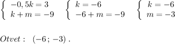 \left\{\begin{array}{l}-0,5k=3\\k+m=-9\end{array}\right\; \; \left\{\begin{array}{l}k=-6\\-6+m=-9\end{array}\right\; \; \left\{\begin{array}{ccc}k=-6\\m=-3\end{array}\right\\\\\\Otvet:\; \; (-6\, ;\, -3)\; .