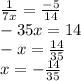 \frac{1}{7x} = \frac{ - 5}{14} \\ - 35x = 14 \\ - x = \frac{14}{35} \\ x = - \frac{14}{35}