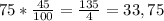 75*\frac{45}{100} =\frac{135}{4}=33,75