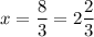 x = \dfrac{8}{3} = 2\dfrac{2}{3}