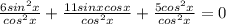 \frac{6sin^2x}{cos^2x}+\frac{11sinxcosx}{cos^2x}+\frac{5cos^2x}{cos^2x}=0