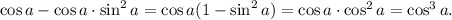 \cos a - \cos a\cdot \sin^2a=\cos a(1-\sin^2a)=\cos a\cdot \cos^2a=\cos^3a.