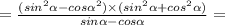 = \frac{( {sin}^{2} \alpha - {cos \alpha }^{2}) \times ( {sin}^{2} \alpha + {cos}^{2} \alpha) }{sin \alpha - cos \alpha} =