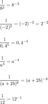 \dfrac{1}{8^3}=8^{-3}\\\\\\\dfrac{1}{(-2)^2}=(-2)^{-2}=2^{-2}\\\\\\\dfrac{1}{0,4^5}=0,4^{-5}\\\\\\\dfrac{1}{a^4}=a^{-4}\\\\\\\dfrac{1}{(a+2b)^8}=(a+2b)^{-8}\\\\\\\dfrac{1}{12}=12^{-1}