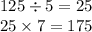 125 \div 5 = 25 \\ 25 \times 7 = 175