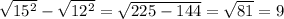 \sqrt{15^{2} } - \sqrt{12^{2} } = \sqrt{225-144} = \sqrt{81} =9