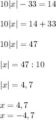 10|x|-33=14\\\\10|x|=14+33 \\\\10|x|=47 \\\\|x|=47:10 \\\\|x|=4,7\\\\x=4,7 \\x=-4,7