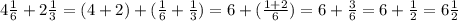 4 \frac{1}{6} + 2 \frac{1}{3} = (4 + 2) + ( \frac{1}{6} + \frac{1}{3}) = 6 + ( \frac{1 + 2}{6} ) = 6 + \frac{3}{6} = 6 + \frac{1}{2} = 6 \frac{1}{2}