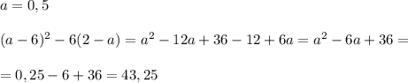 a=0,5\\\\(a-6)^2-6(2-a)=a^2-12a+36-12+6a=a^2-6a+36=\\\\=0,25-6+36=43,25