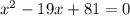 x^{2} -19x+81=0