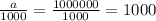 \frac{a}{1000} =\frac{1000000}{1000} = 1000