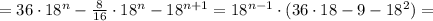 =36\cdot 18^n-\frac{8}{16}\cdot 18^n-18^{n+1}=18^{n-1}\cdot(36\cdot 18-9-18^2)=