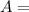 A=