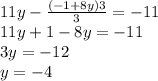 11y - \frac{( - 1 + 8y)3}{3} = - 11 \\ 11y + 1 - 8y = - 11 \\ 3y = - 12 \\ y = - 4