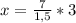 x = \frac{7}{1,5} * 3