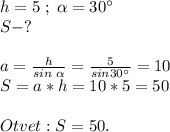 h=5\;;\; \alpha=30\°\\S-?\\\\a=\frac{h}{sin\;\alpha} =\frac{5}{sin30\°} =10\\S=a*h=10*5=50\\\\Otvet: S=50.