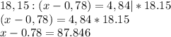 18,15 : (x - 0,78) = 4,84|*18.15\\(x - 0,78) = 4,84*18.15\\x-0.78=87.846\\