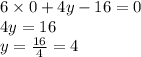 6 \times 0 + 4y - 16 = 0 \\ 4y = 16 \\ y = \frac{ 16 }{4} = 4