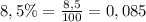 8,5\% = \frac{8,5}{100} = 0,085