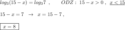 log_3(15-x)=log_37\; \; ,\qquad ODZ:\; 15-x0\; ,\; \; \underline {x