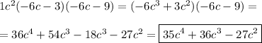 1c^2(-6c-3)(-6c-9)=(-6c^3+3c^2)(-6c-9)=\\\\=36c^4+54c^3-18c^3-27c^2=\boxed{35c^4+36c^3-27c^2}