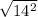 \sqrt{14^{2} }