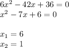 6x^2-42x+36=0\\x^2-7x+6=0\\\\x_1=6\\x_2=1\\