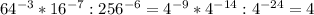 64^{-3} *16^{-7} :256^{-6} =4^{-9} *4^{-14} :4^{-24} =4