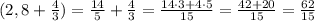 (2,8 + \frac{4}{3}) = \frac{14}{5} + \frac{4}{3} = \frac{14\cdot3 + 4\cdot 5}{15} = \frac{42+ 20}{15} = \frac{62}{15}