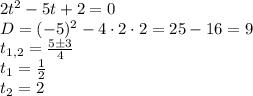 2t^2-5t+2=0\\D=(-5)^2-4\cdot2\cdot2=25-16=9\\t_{1,2}=\frac{5\pm3}4\\t_1=\frac12\\t_2=2