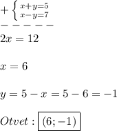 +\left \{ {{x+y=5} \atop {x-y=7}} \right. \\-----\\2x=12\\\\x=6\\\\y=5-x=5-6=-1\\\\Otvet:\boxed{(6;-1)}