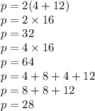 p = 2(4 + 12) \\ p = 2 \times 16 \\ p = 32 \\ p = 4 \times 16 \\ p = 64 \\ p = 4 + 8 + 4 + 12 \\ p = 8 + 8 + 12 \\ p = 28