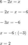 6 - 2x = x\\\\-2x - x = -6\\\\-3x = -6\\\\x = -6 : (-3)\\\\x = 2