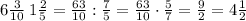 6\frac3{10}\:1\frac25=\frac{63}{10}:\frac75=\frac{63}{10}\cdot\frac57=\frac92=4\frac12