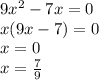 9 {x}^{2} - 7x = 0 \\ x(9x - 7) = 0 \\ x = 0 \\ x = \frac{7}{9}